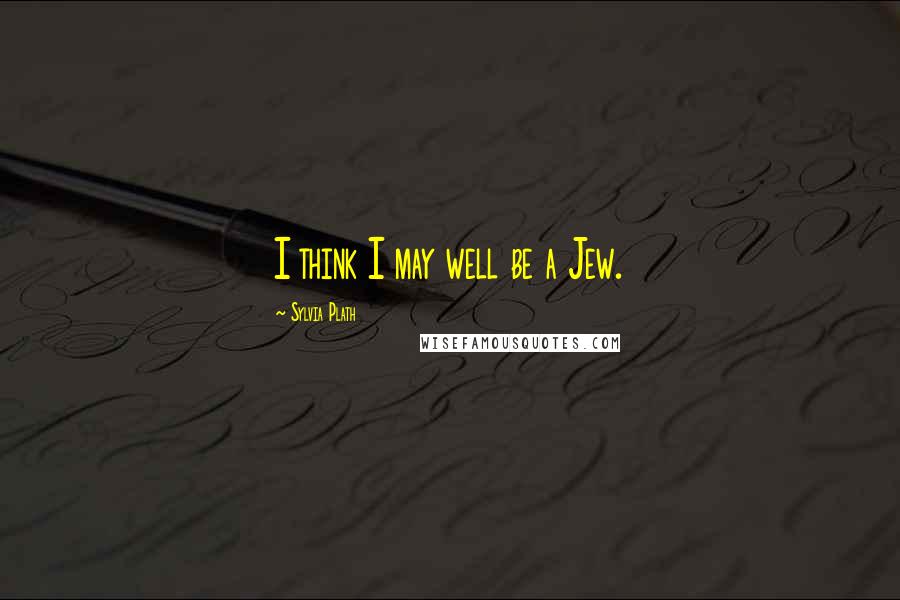 Sylvia Plath Quotes: I think I may well be a Jew.