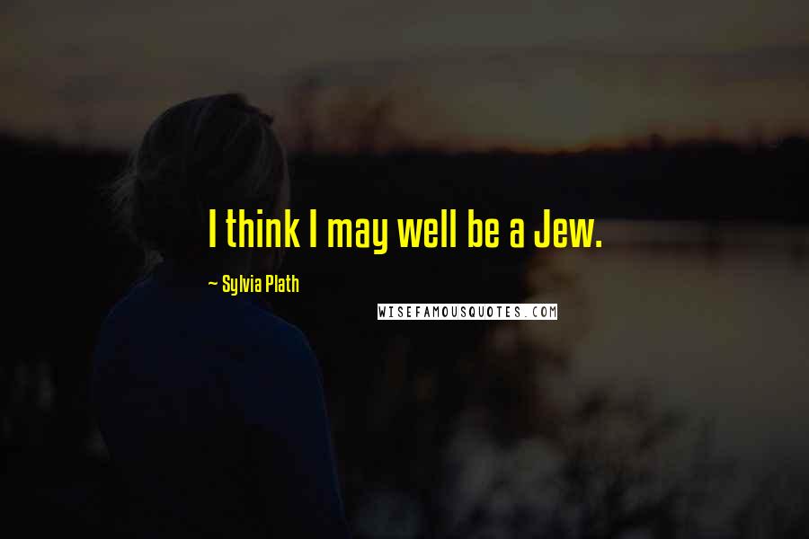 Sylvia Plath Quotes: I think I may well be a Jew.