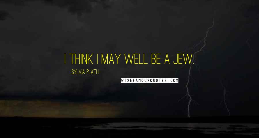 Sylvia Plath Quotes: I think I may well be a Jew.