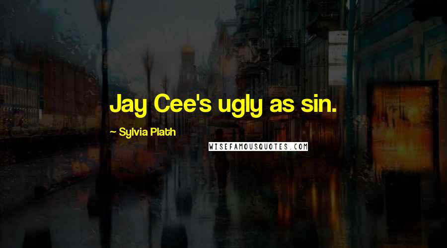 Sylvia Plath Quotes: Jay Cee's ugly as sin.