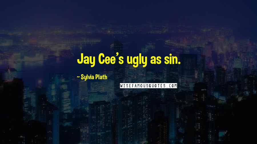 Sylvia Plath Quotes: Jay Cee's ugly as sin.