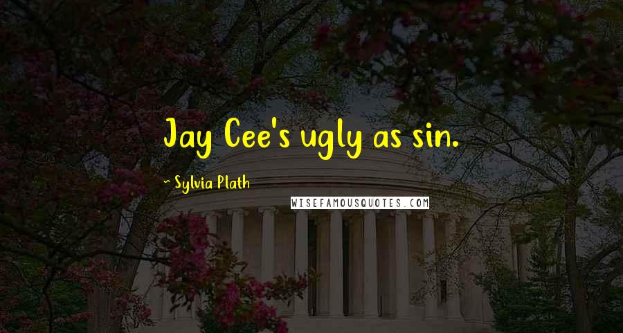 Sylvia Plath Quotes: Jay Cee's ugly as sin.