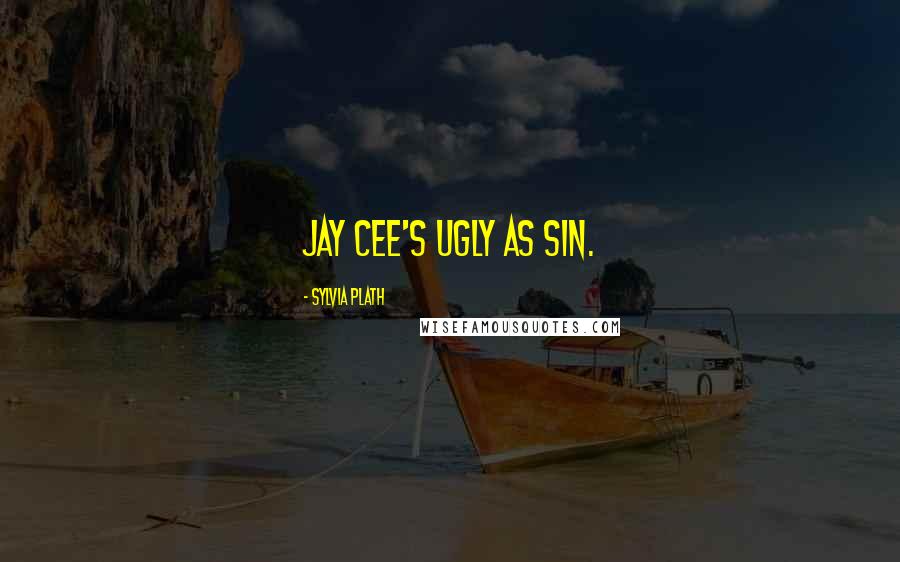 Sylvia Plath Quotes: Jay Cee's ugly as sin.