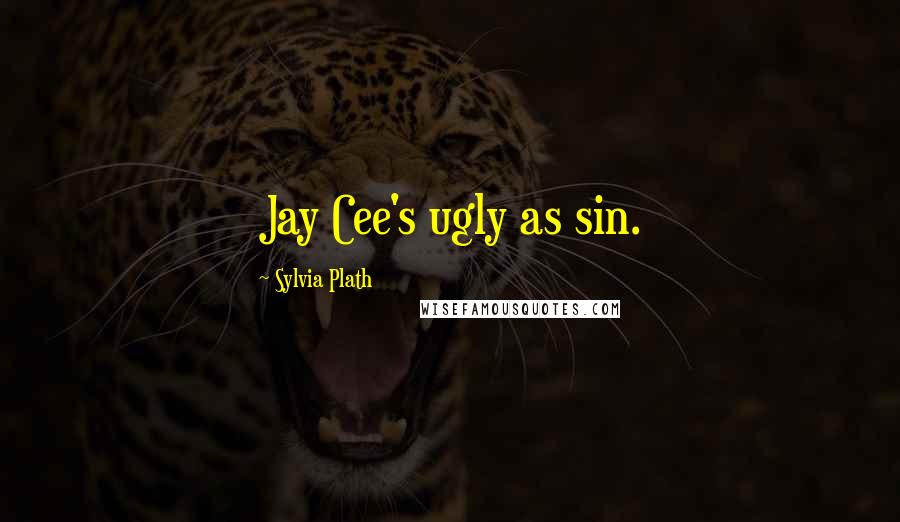 Sylvia Plath Quotes: Jay Cee's ugly as sin.