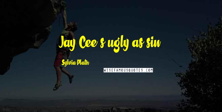 Sylvia Plath Quotes: Jay Cee's ugly as sin.