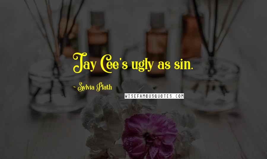 Sylvia Plath Quotes: Jay Cee's ugly as sin.
