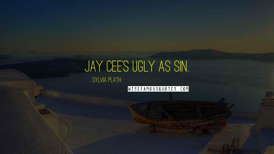 Sylvia Plath Quotes: Jay Cee's ugly as sin.