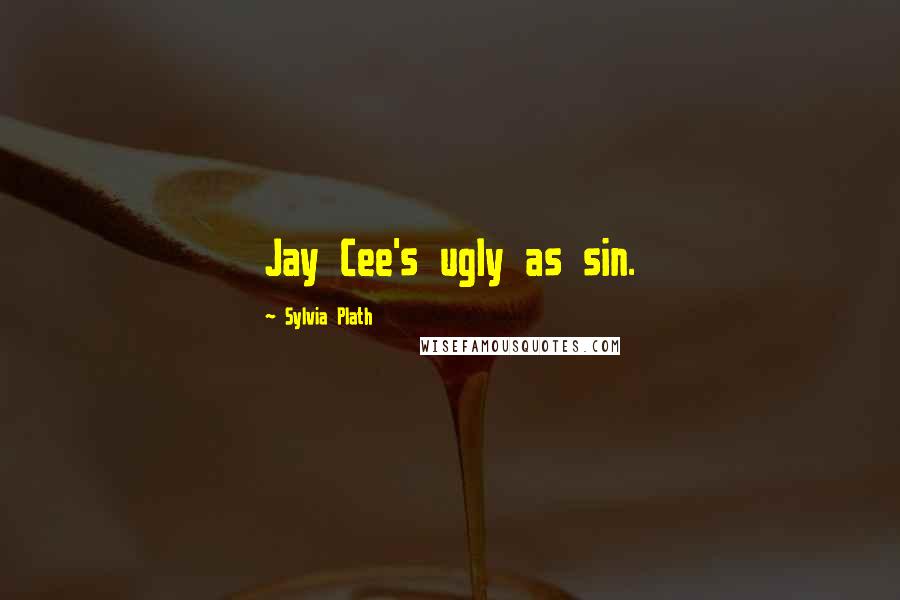 Sylvia Plath Quotes: Jay Cee's ugly as sin.