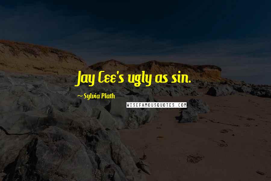 Sylvia Plath Quotes: Jay Cee's ugly as sin.