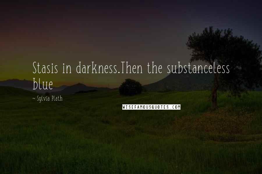 Sylvia Plath Quotes: Stasis in darkness.Then the substanceless blue