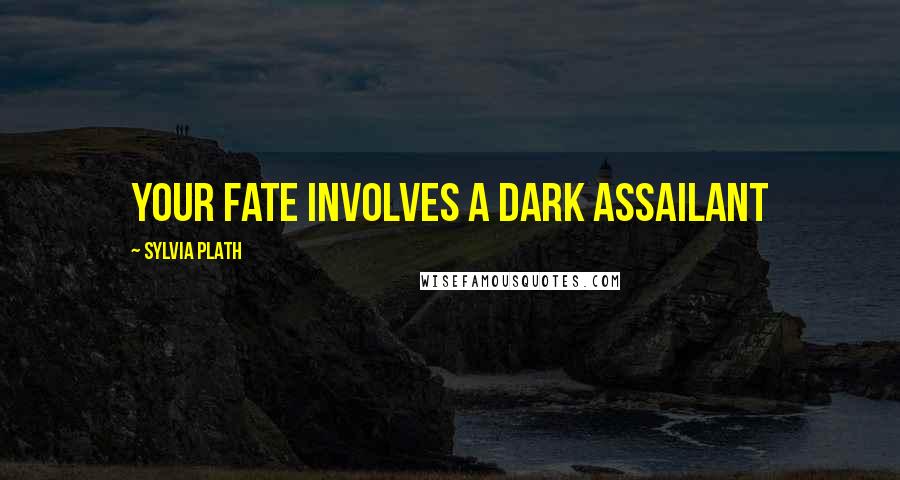 Sylvia Plath Quotes: your fate involves a dark assailant