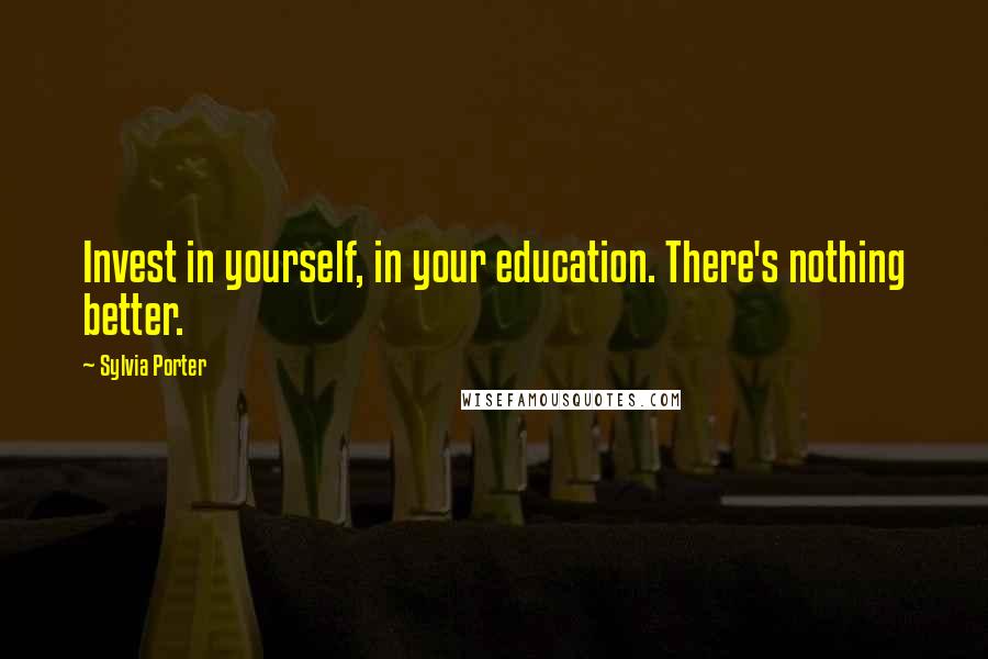 Sylvia Porter Quotes: Invest in yourself, in your education. There's nothing better.