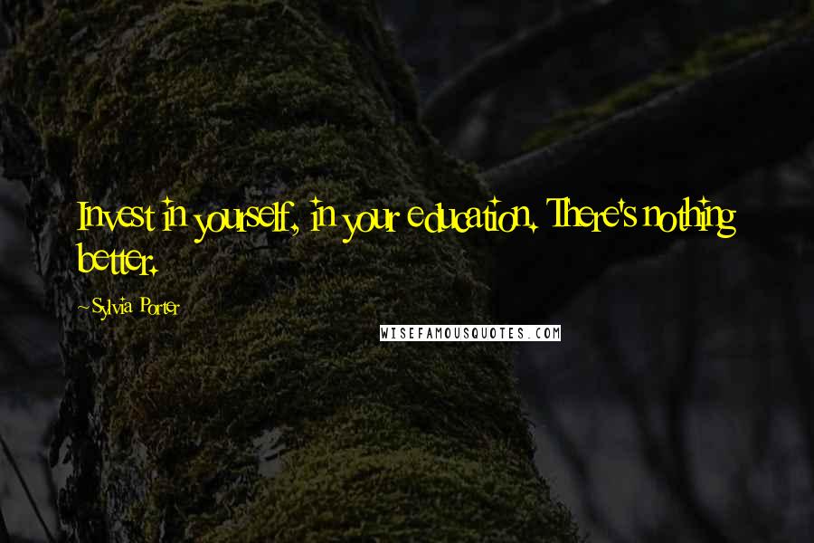 Sylvia Porter Quotes: Invest in yourself, in your education. There's nothing better.