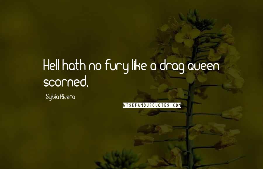 Sylvia Rivera Quotes: Hell hath no fury like a drag queen scorned,