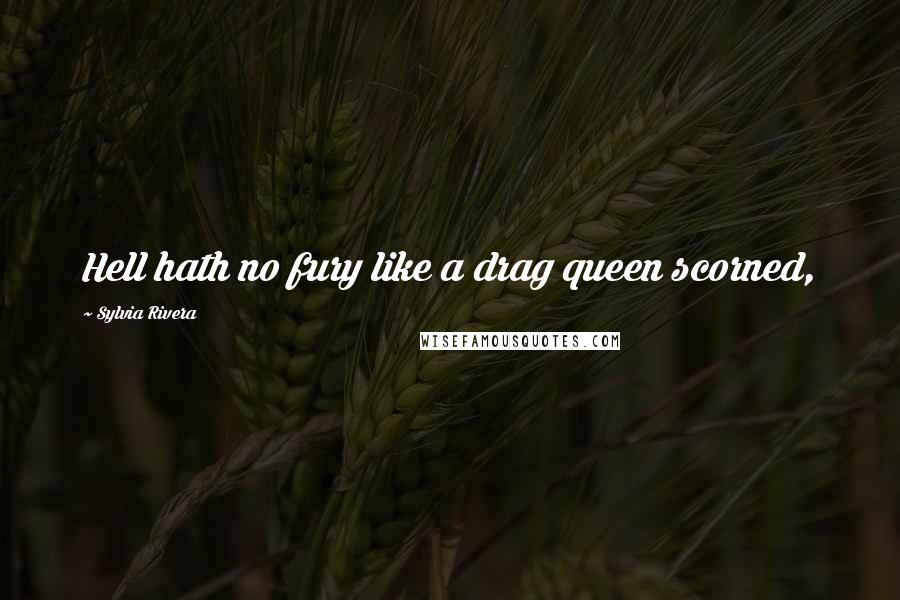 Sylvia Rivera Quotes: Hell hath no fury like a drag queen scorned,