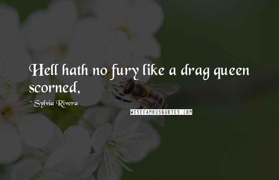 Sylvia Rivera Quotes: Hell hath no fury like a drag queen scorned,