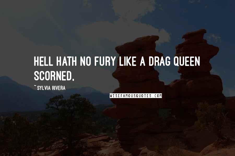 Sylvia Rivera Quotes: Hell hath no fury like a drag queen scorned,