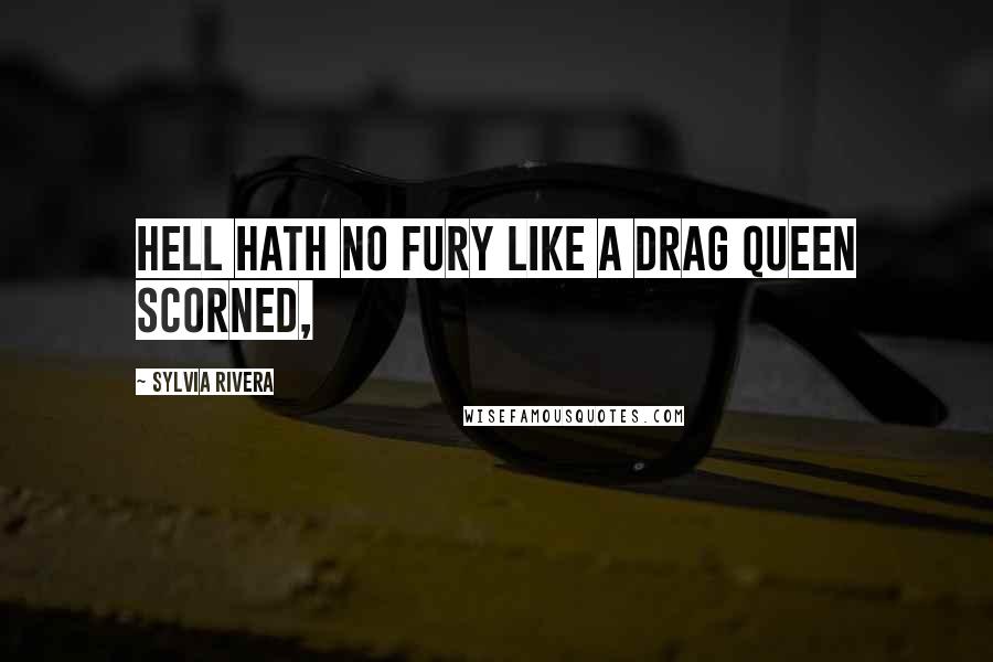 Sylvia Rivera Quotes: Hell hath no fury like a drag queen scorned,