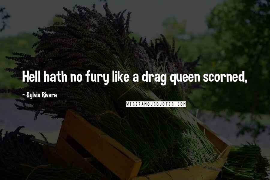Sylvia Rivera Quotes: Hell hath no fury like a drag queen scorned,