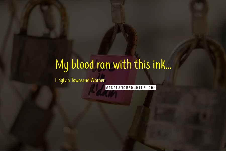 Sylvia Townsend Warner Quotes: My blood ran with this ink...