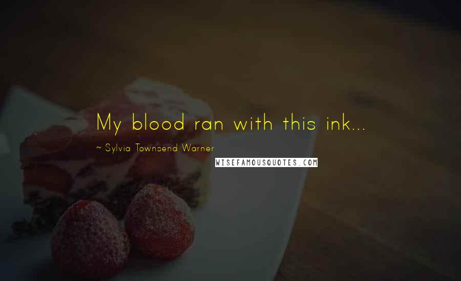Sylvia Townsend Warner Quotes: My blood ran with this ink...