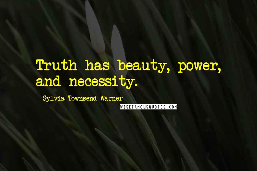 Sylvia Townsend Warner Quotes: Truth has beauty, power, and necessity.