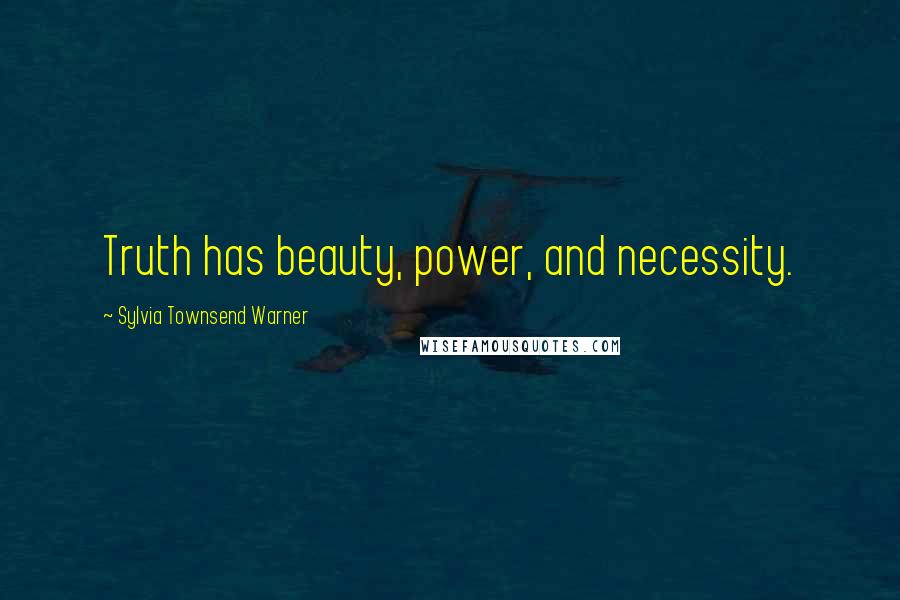 Sylvia Townsend Warner Quotes: Truth has beauty, power, and necessity.