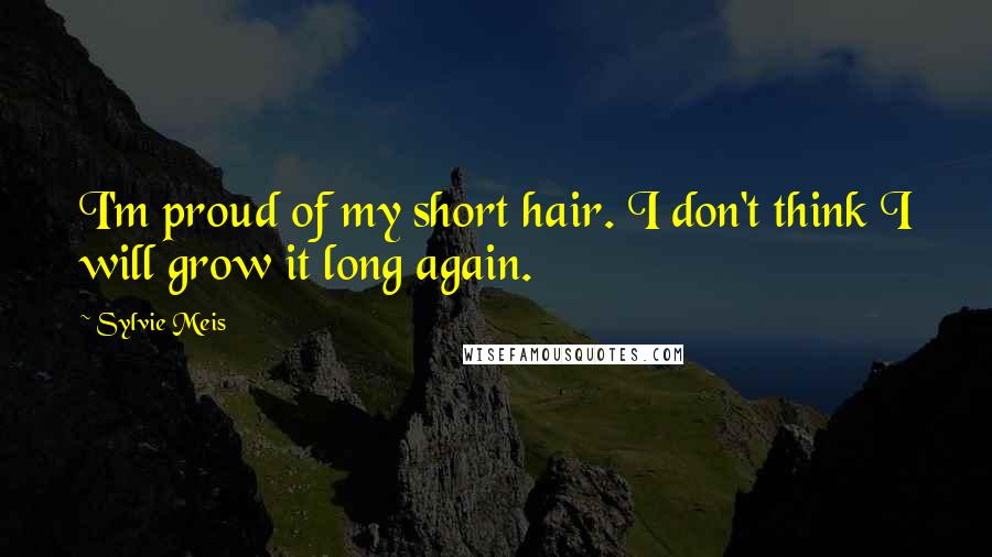 Sylvie Meis Quotes: I'm proud of my short hair. I don't think I will grow it long again.