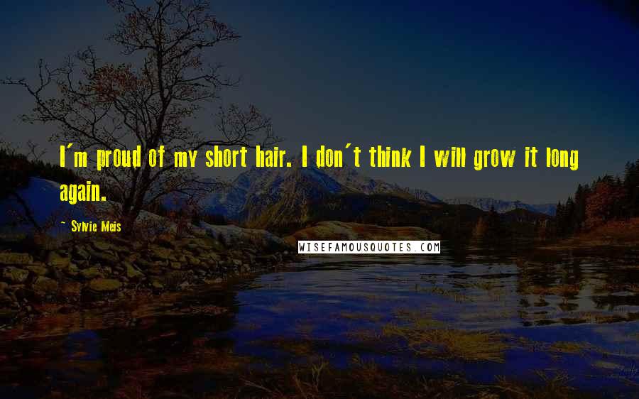 Sylvie Meis Quotes: I'm proud of my short hair. I don't think I will grow it long again.