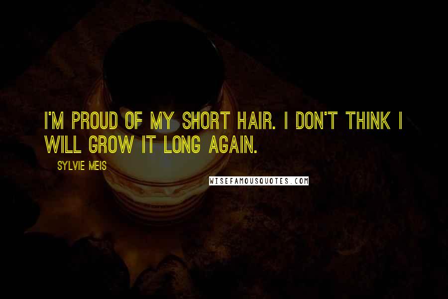 Sylvie Meis Quotes: I'm proud of my short hair. I don't think I will grow it long again.