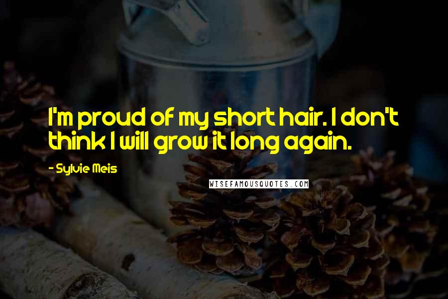 Sylvie Meis Quotes: I'm proud of my short hair. I don't think I will grow it long again.
