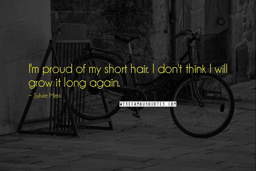 Sylvie Meis Quotes: I'm proud of my short hair. I don't think I will grow it long again.