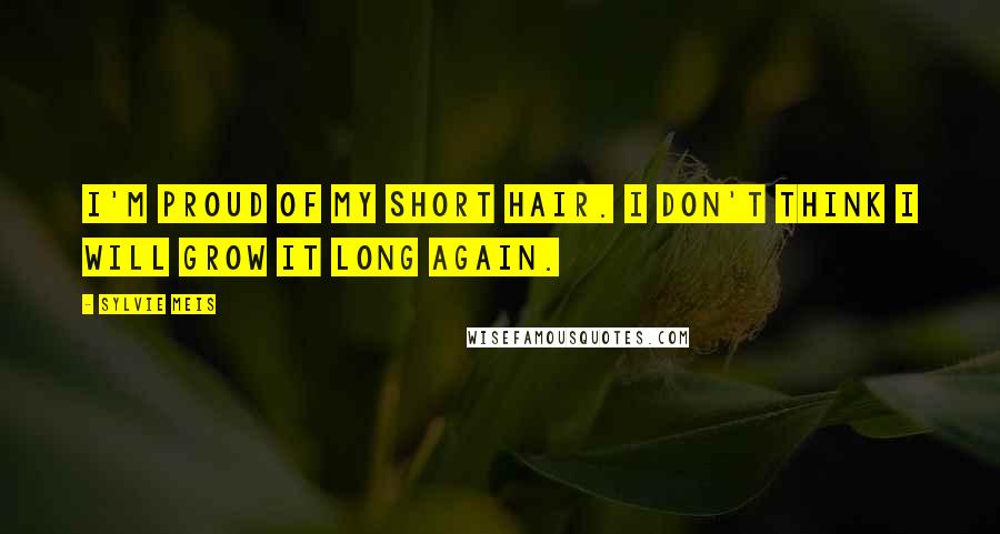 Sylvie Meis Quotes: I'm proud of my short hair. I don't think I will grow it long again.