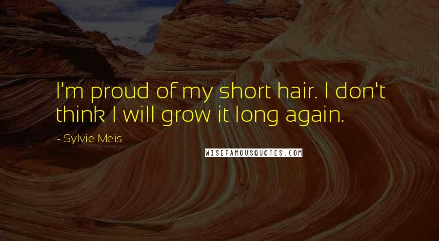 Sylvie Meis Quotes: I'm proud of my short hair. I don't think I will grow it long again.