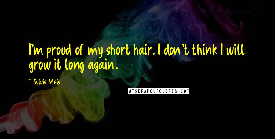 Sylvie Meis Quotes: I'm proud of my short hair. I don't think I will grow it long again.