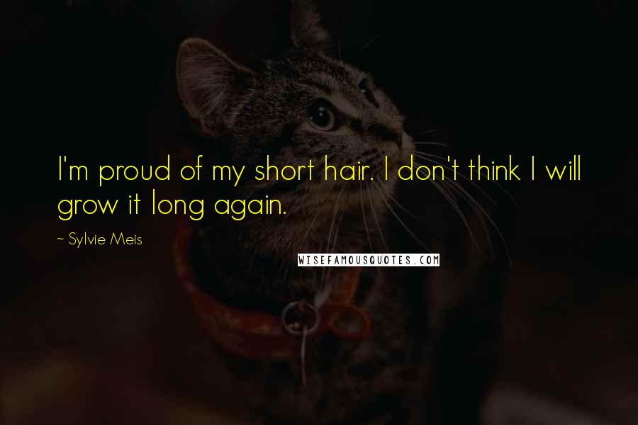 Sylvie Meis Quotes: I'm proud of my short hair. I don't think I will grow it long again.