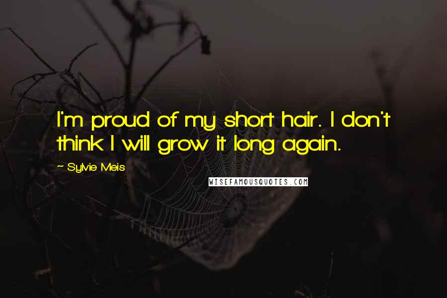 Sylvie Meis Quotes: I'm proud of my short hair. I don't think I will grow it long again.