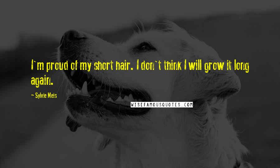 Sylvie Meis Quotes: I'm proud of my short hair. I don't think I will grow it long again.