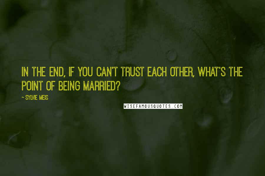 Sylvie Meis Quotes: In the end, if you can't trust each other, what's the point of being married?