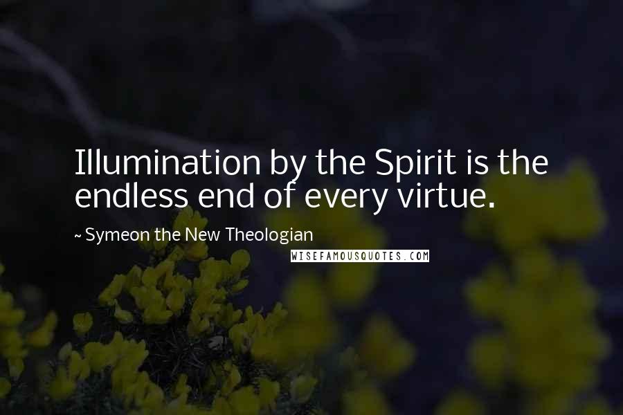 Symeon The New Theologian Quotes: Illumination by the Spirit is the endless end of every virtue.