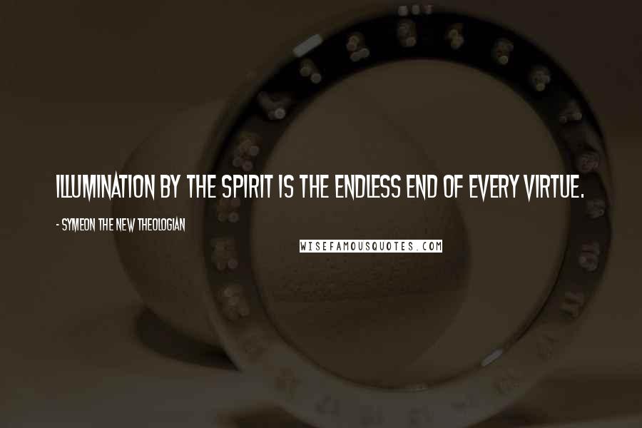 Symeon The New Theologian Quotes: Illumination by the Spirit is the endless end of every virtue.