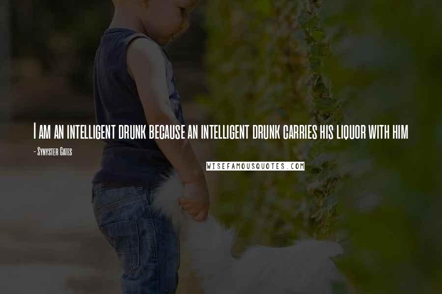 Synyster Gates Quotes: I am an intelligent drunk because an intelligent drunk carries his liquor with him