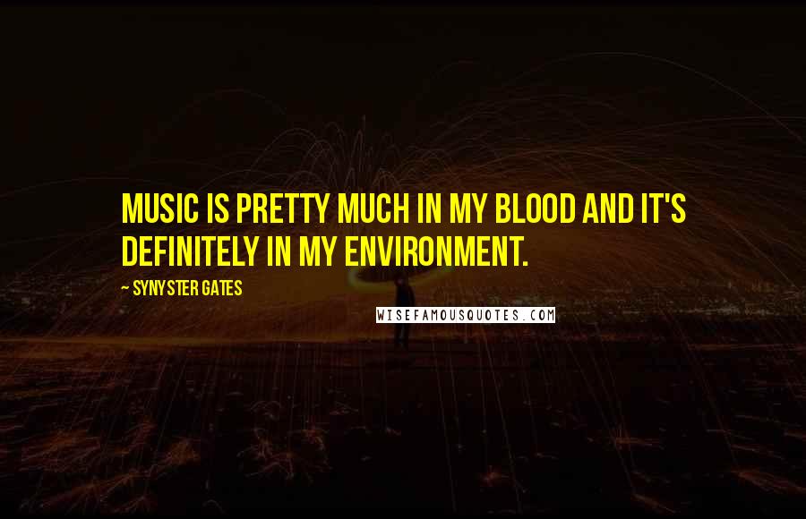 Synyster Gates Quotes: Music is pretty much in my blood and it's definitely in my environment.