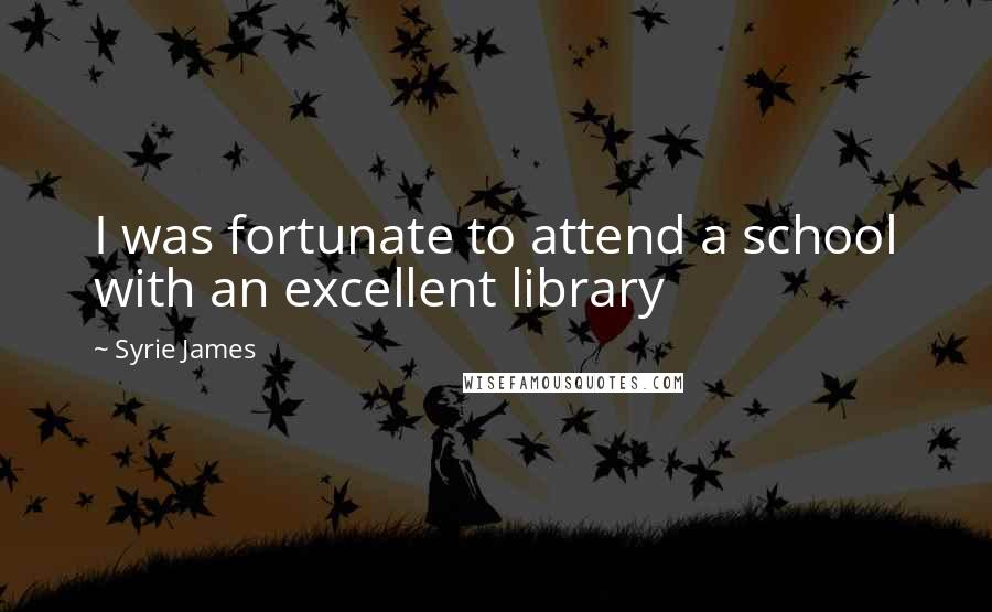 Syrie James Quotes: I was fortunate to attend a school with an excellent library