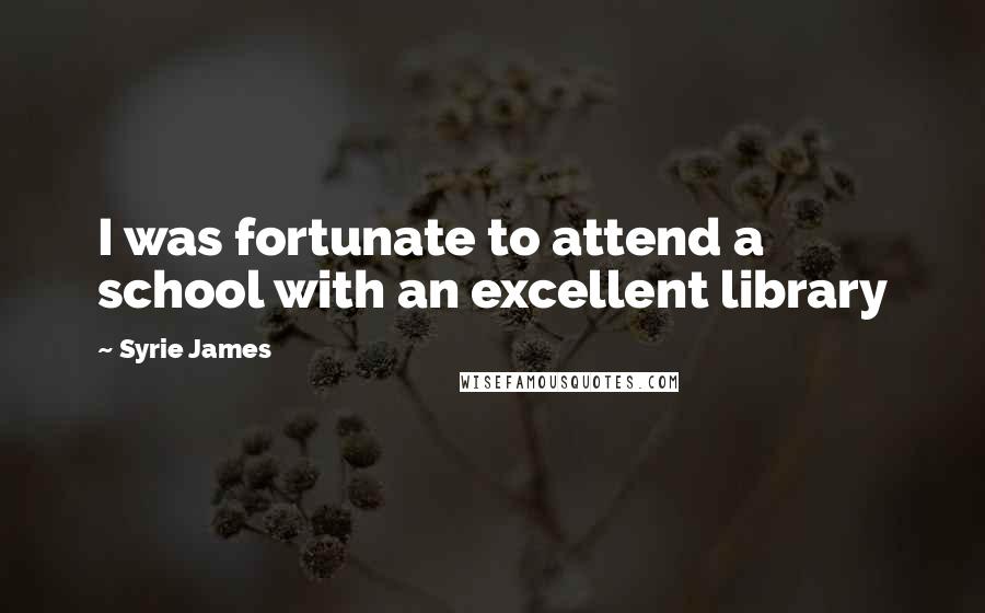 Syrie James Quotes: I was fortunate to attend a school with an excellent library