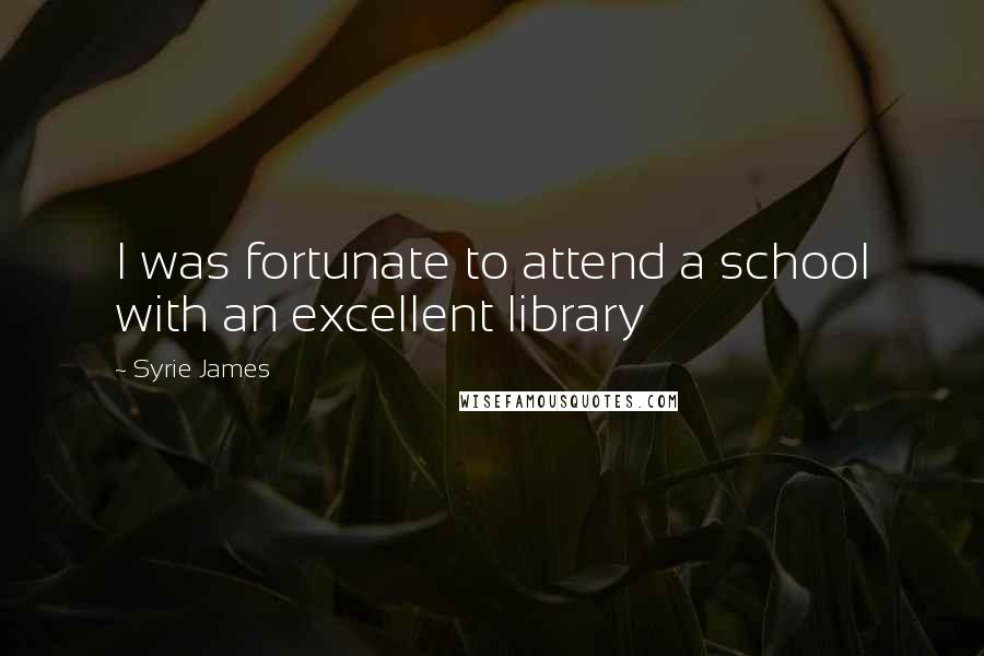 Syrie James Quotes: I was fortunate to attend a school with an excellent library