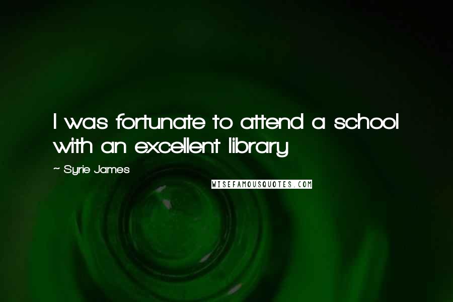 Syrie James Quotes: I was fortunate to attend a school with an excellent library