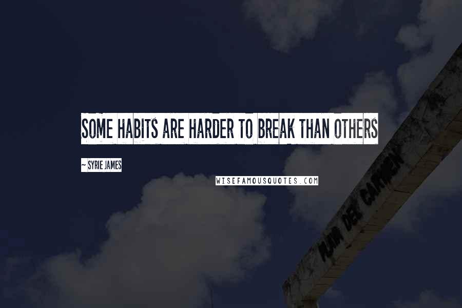 Syrie James Quotes: Some habits are harder to break than others