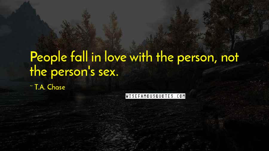 T.A. Chase Quotes: People fall in love with the person, not the person's sex.