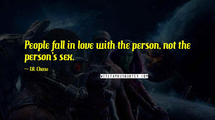 T.A. Chase Quotes: People fall in love with the person, not the person's sex.